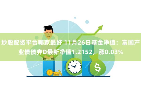 炒股配资平台哪家最好 11月26日基金净值：富国产业债债券D最新净值1.2152，涨0.03%